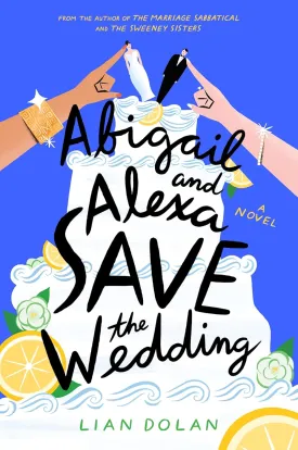 Abigail and Alexa Save the Wedding: A Sparkling Summer Rom-Com About Two Mothers, a Dream Wedding, and the Hilarious Chaos of Family Life in Montecito, CaliforniaPerfect for Summer Reading Hardcover  May 20, 2025